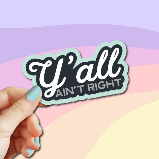 Sticker: 'Y'all Ain't Right' Vinyl