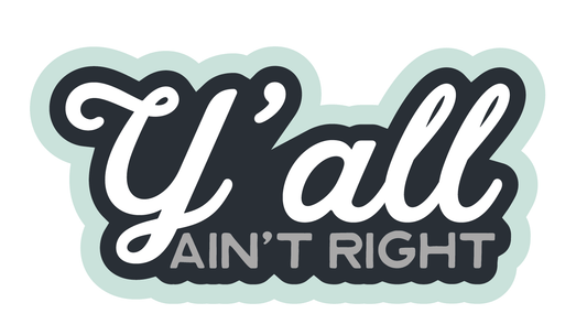 Sticker: 'Y'all Ain't Right' Vinyl